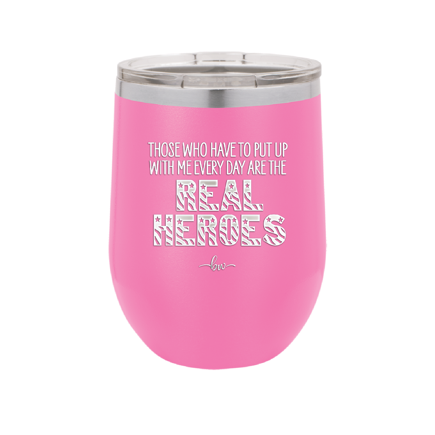 Those Who Have to Put Up With Me Every Day Are the Real Heroes - Laser Engraved Stainless Steel Drinkware - 2418 -