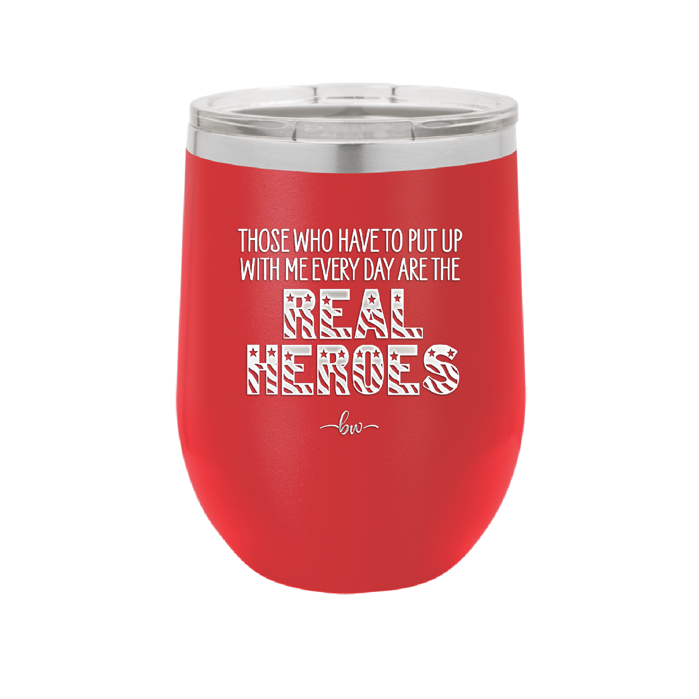 Those Who Have to Put Up With Me Every Day Are the Real Heroes - Laser Engraved Stainless Steel Drinkware - 2418 -