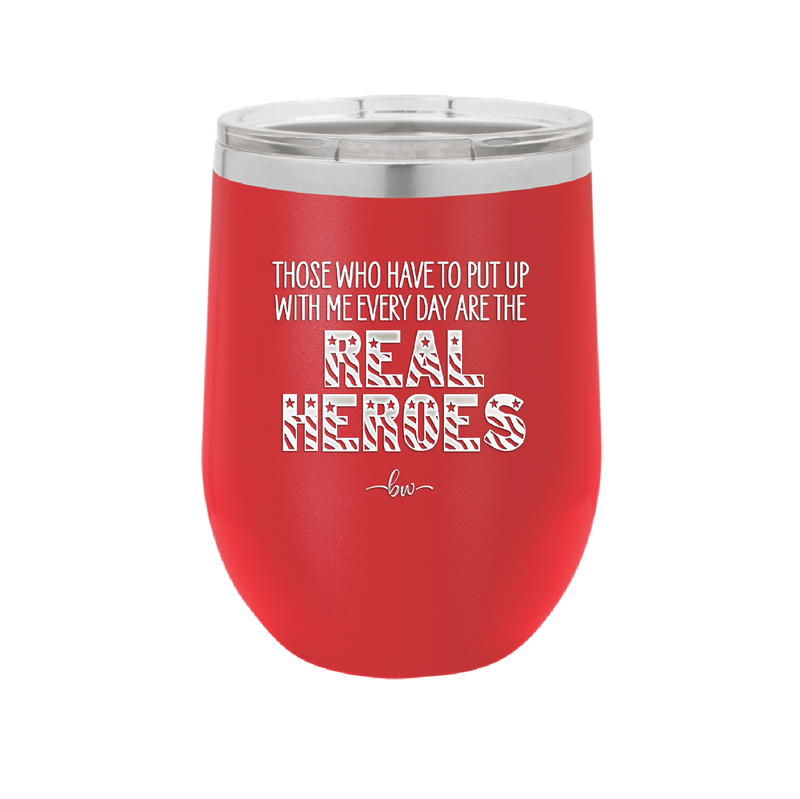 Those Who Have to Put Up With Me Every Day Are the Real Heroes - Laser Engraved Stainless Steel Drinkware - 2418 -