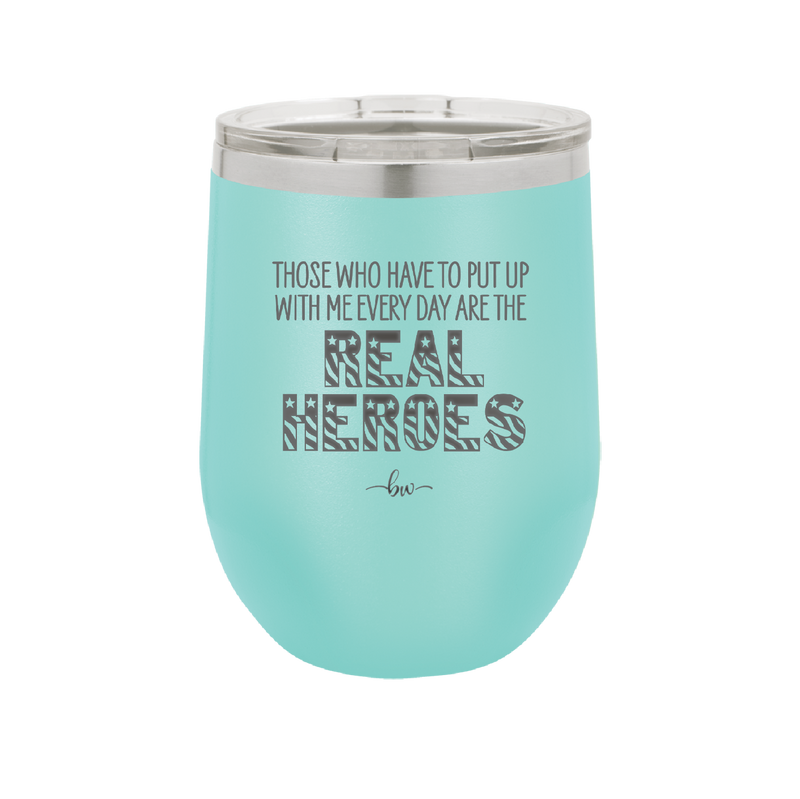 Those Who Have to Put Up With Me Every Day Are the Real Heroes - Laser Engraved Stainless Steel Drinkware - 2418 -