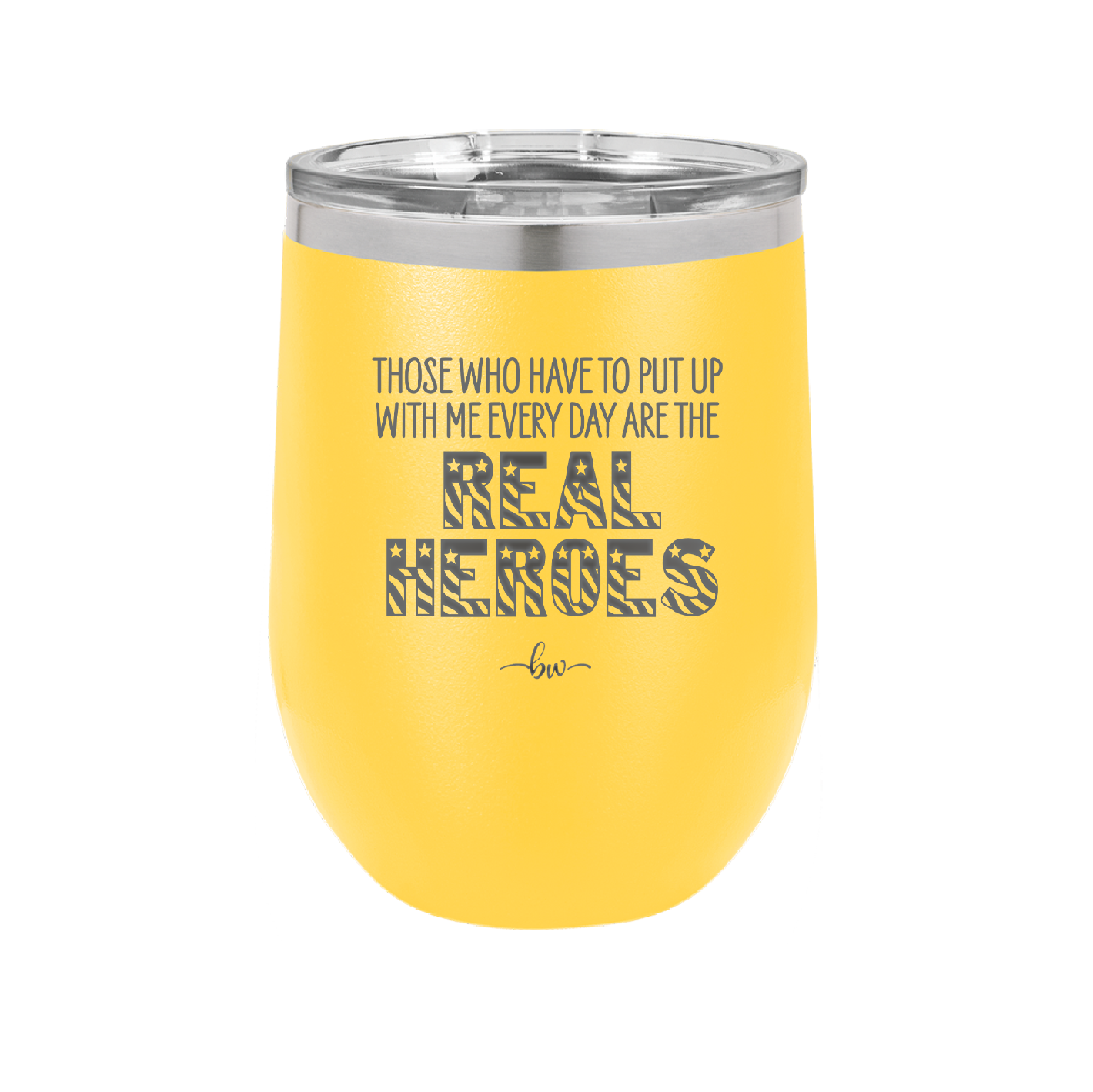 Those Who Have to Put Up With Me Every Day Are the Real Heroes - Laser Engraved Stainless Steel Drinkware - 2418 -