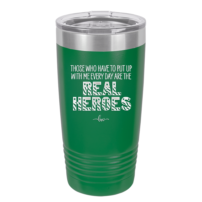Those Who Have to Put Up With Me Every Day Are the Real Heroes - Laser Engraved Stainless Steel Drinkware - 2418 -
