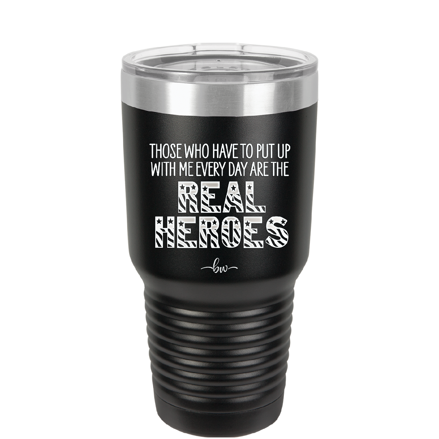 Those Who Have to Put Up With Me Every Day Are the Real Heroes - Laser Engraved Stainless Steel Drinkware - 2418 -