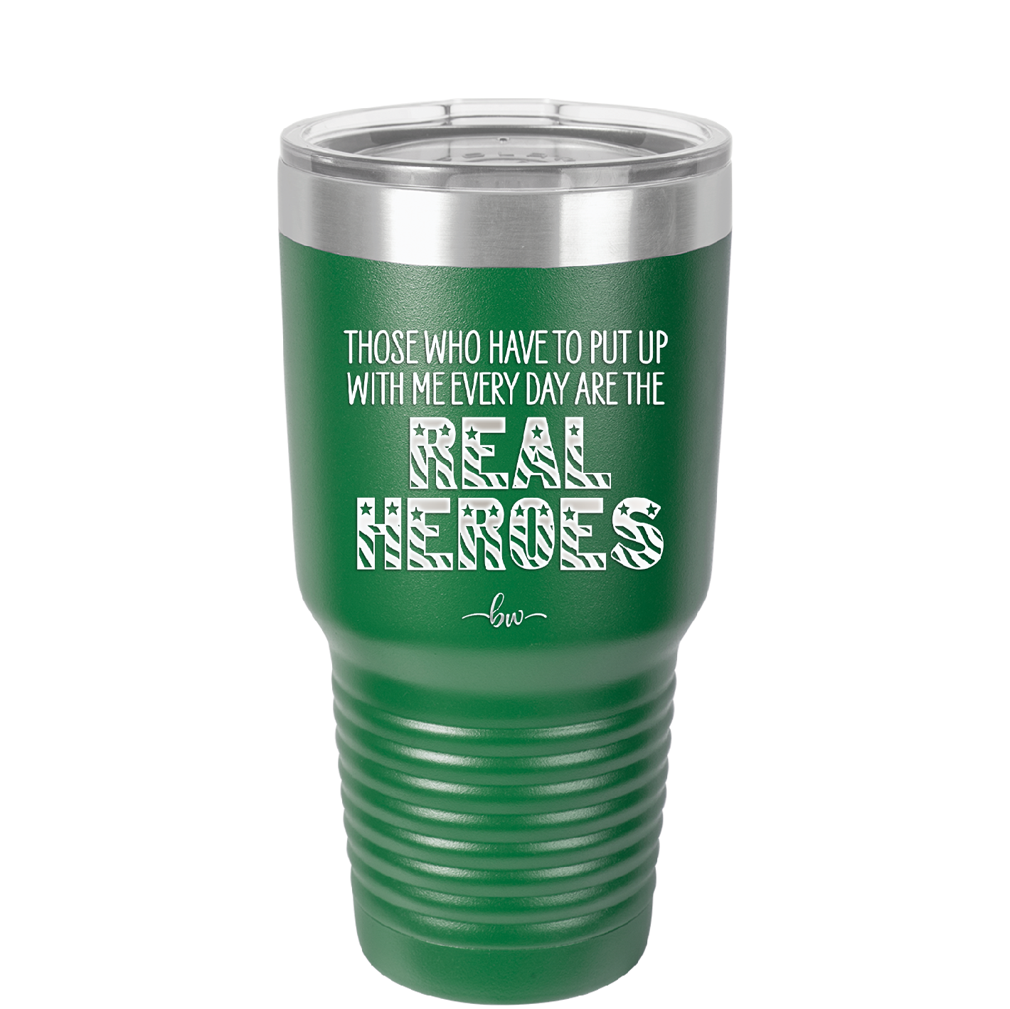 Those Who Have to Put Up With Me Every Day Are the Real Heroes - Laser Engraved Stainless Steel Drinkware - 2418 -