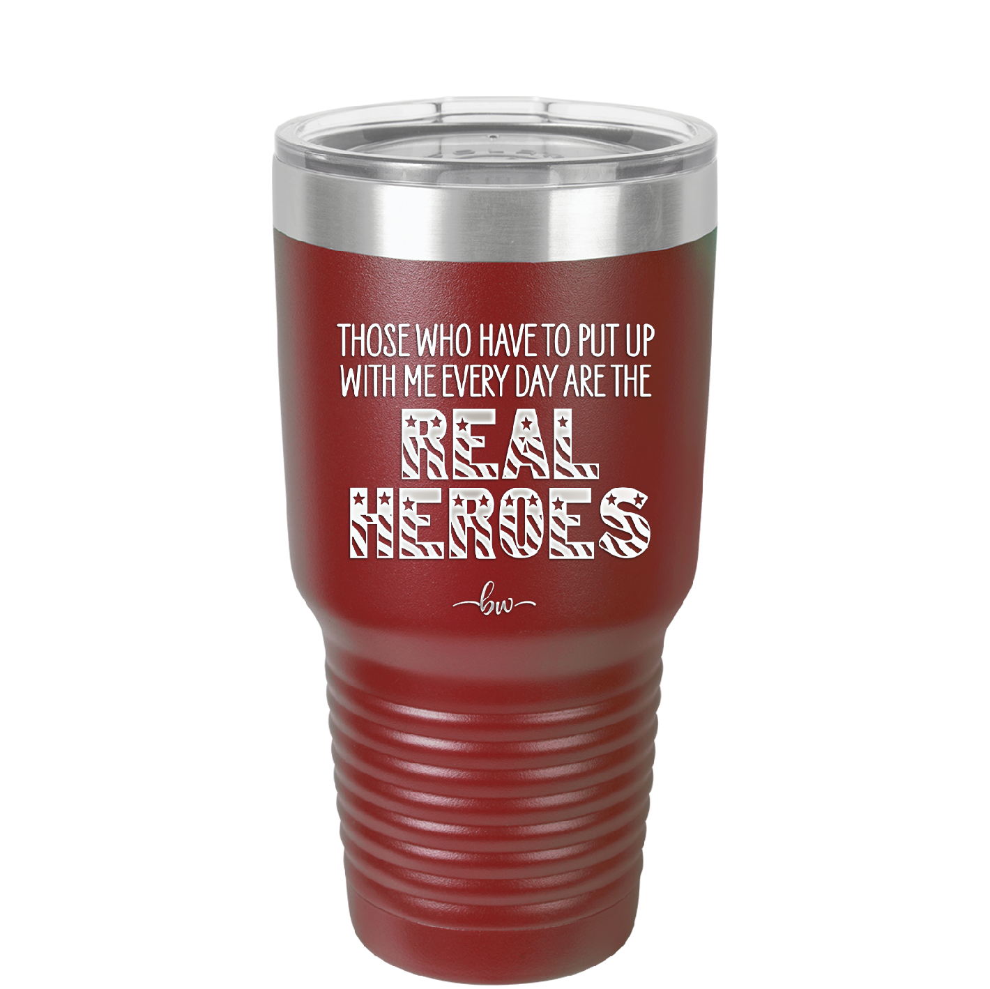 Those Who Have to Put Up With Me Every Day Are the Real Heroes - Laser Engraved Stainless Steel Drinkware - 2418 -