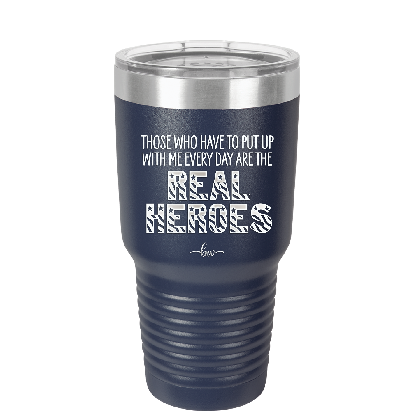 Those Who Have to Put Up With Me Every Day Are the Real Heroes - Laser Engraved Stainless Steel Drinkware - 2418 -