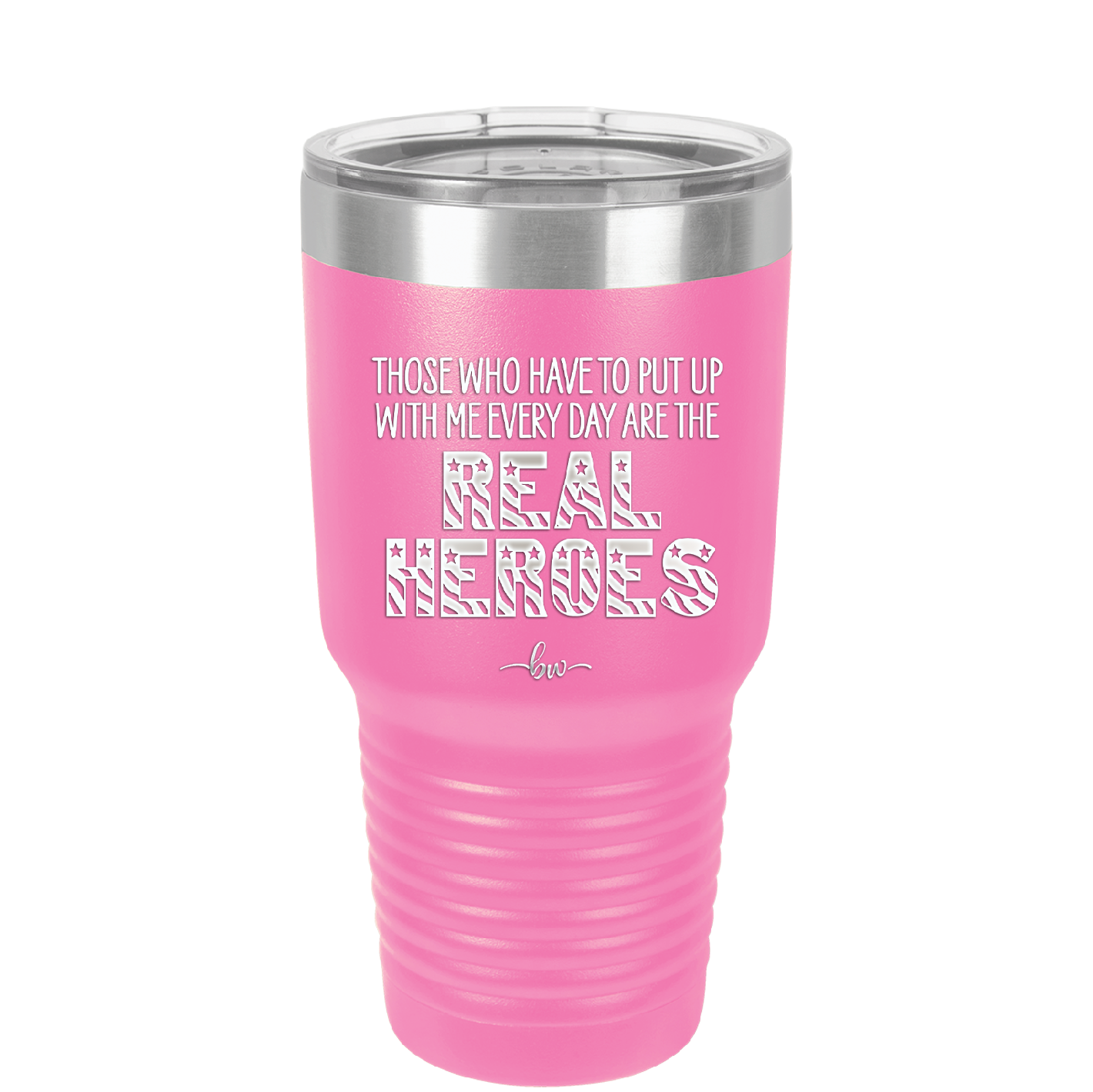 Those Who Have to Put Up With Me Every Day Are the Real Heroes - Laser Engraved Stainless Steel Drinkware - 2418 -