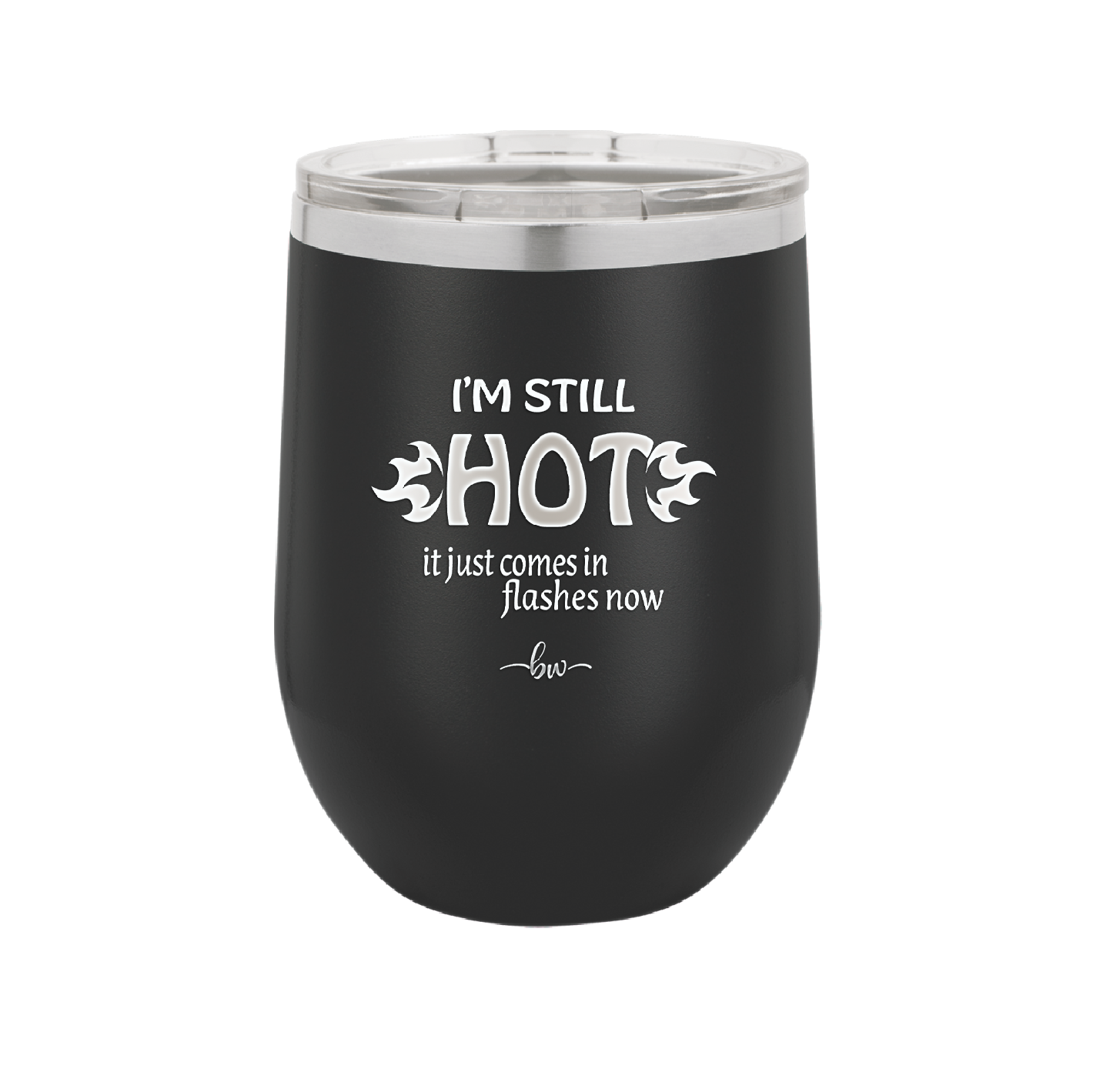 I'm Still Hot it Just Comes in Flashes Now - Laser Engraved Stainless Steel Drinkware - 2420 -