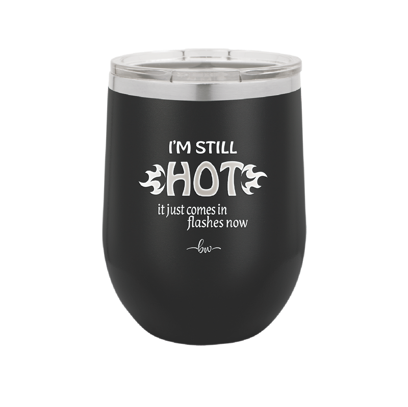 I'm Still Hot it Just Comes in Flashes Now - Laser Engraved Stainless Steel Drinkware - 2420 -