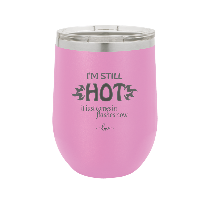 I'm Still Hot it Just Comes in Flashes Now - Laser Engraved Stainless Steel Drinkware - 2420 -