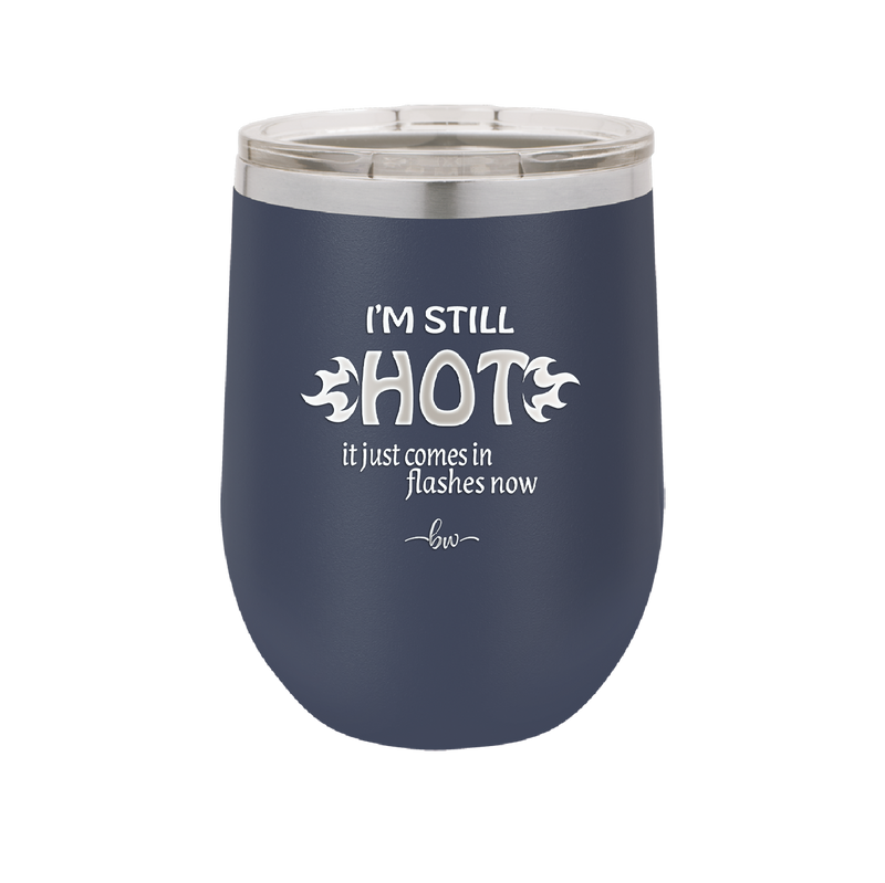 I'm Still Hot it Just Comes in Flashes Now - Laser Engraved Stainless Steel Drinkware - 2420 -