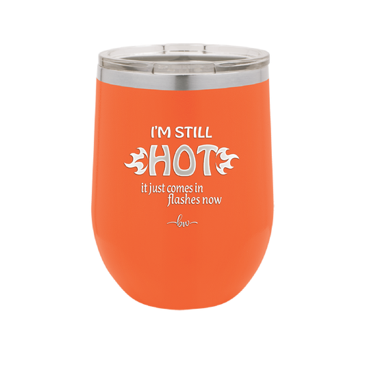 I'm Still Hot it Just Comes in Flashes Now - Laser Engraved Stainless Steel Drinkware - 2420 -