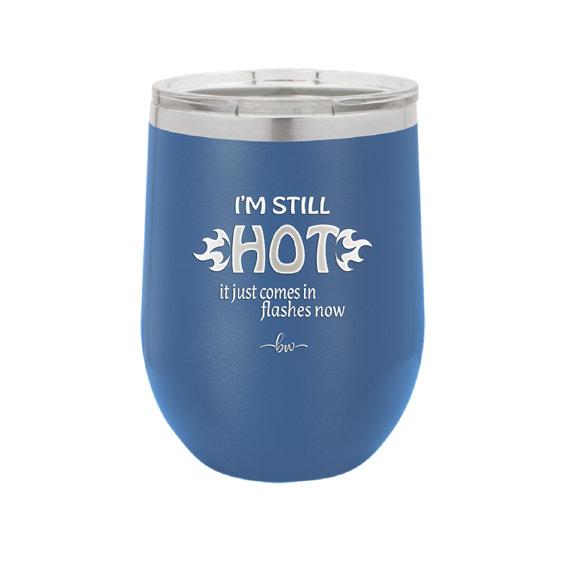 I'm Still Hot it Just Comes in Flashes Now - Laser Engraved Stainless Steel Drinkware - 2420 -