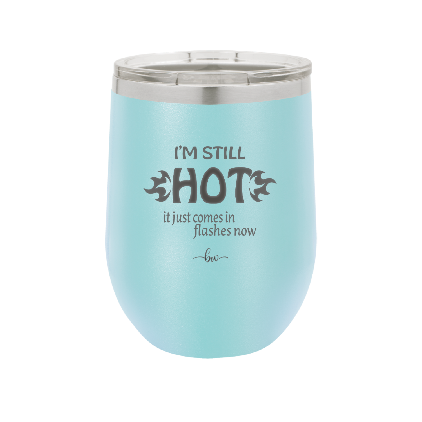 I'm Still Hot it Just Comes in Flashes Now - Laser Engraved Stainless Steel Drinkware - 2420 -
