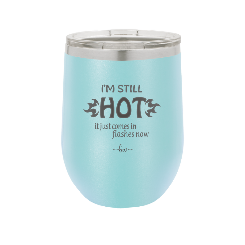 I'm Still Hot it Just Comes in Flashes Now - Laser Engraved Stainless Steel Drinkware - 2420 -