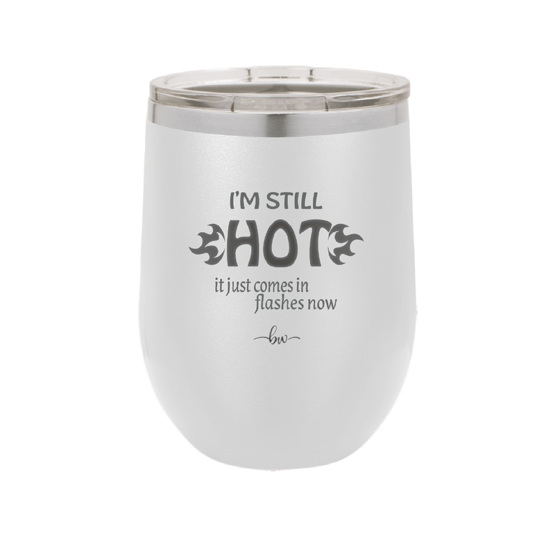 I'm Still Hot it Just Comes in Flashes Now - Laser Engraved Stainless Steel Drinkware - 2420 -