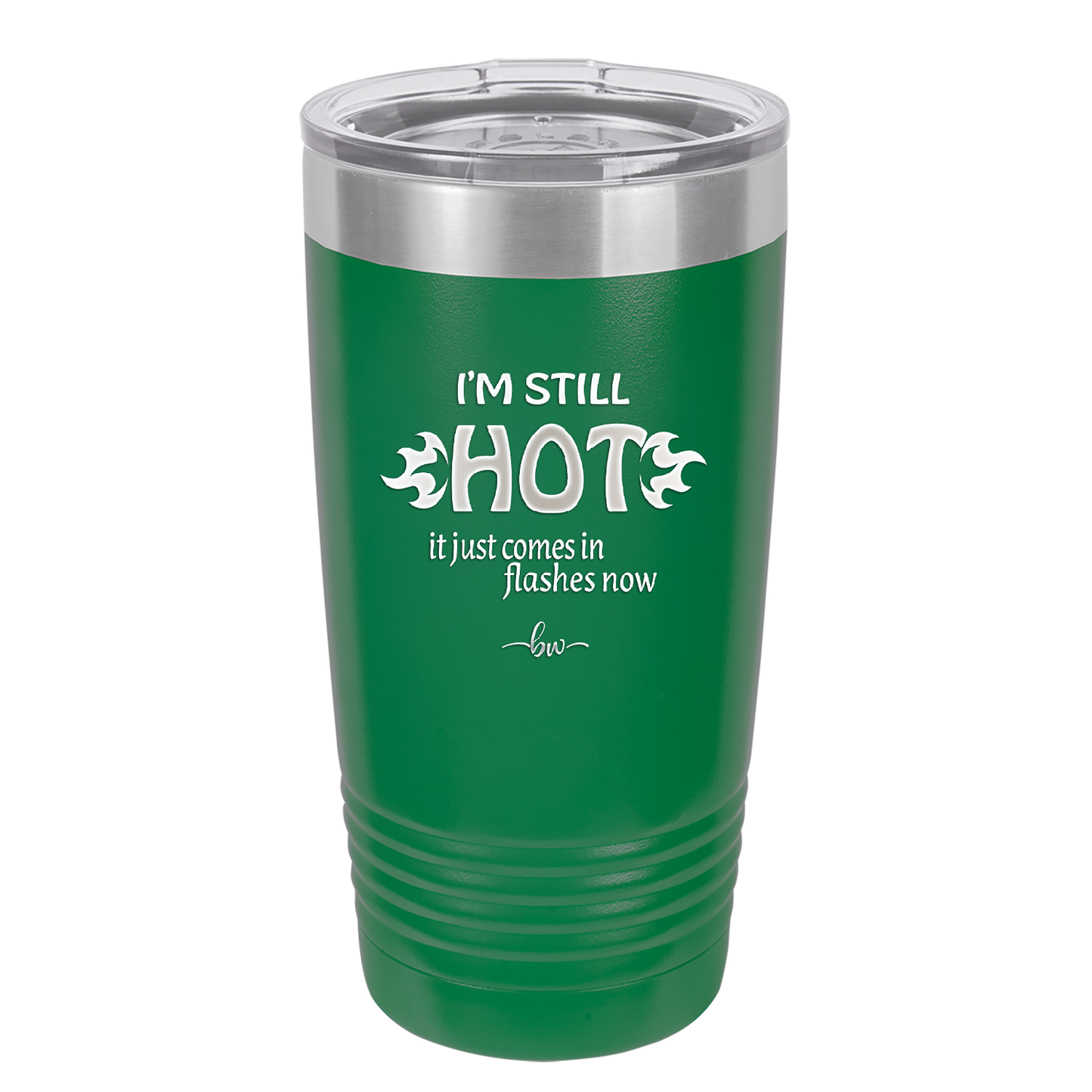 I'm Still Hot it Just Comes in Flashes Now - Laser Engraved Stainless Steel Drinkware - 2420 -