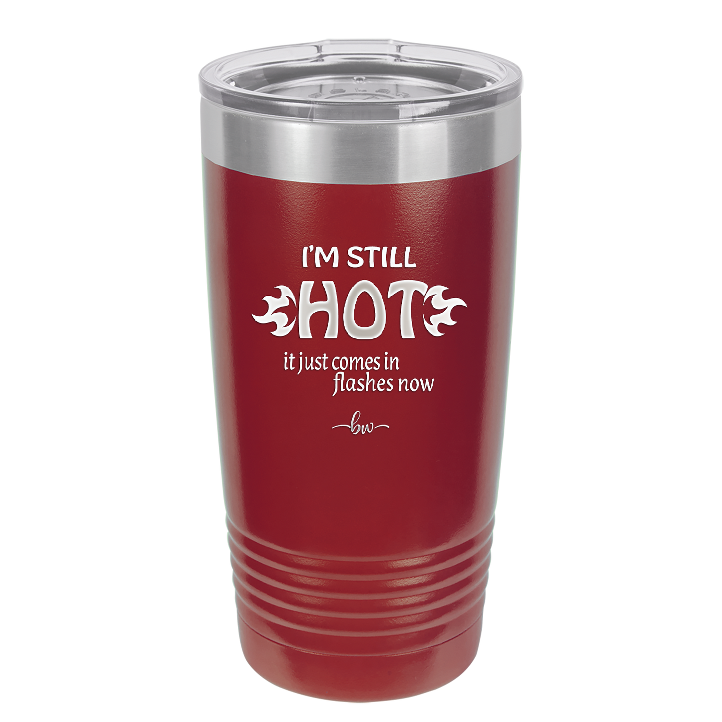 I'm Still Hot it Just Comes in Flashes Now - Laser Engraved Stainless Steel Drinkware - 2420 -