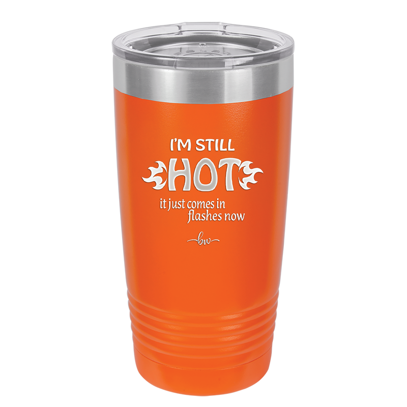 I'm Still Hot it Just Comes in Flashes Now - Laser Engraved Stainless Steel Drinkware - 2420 -