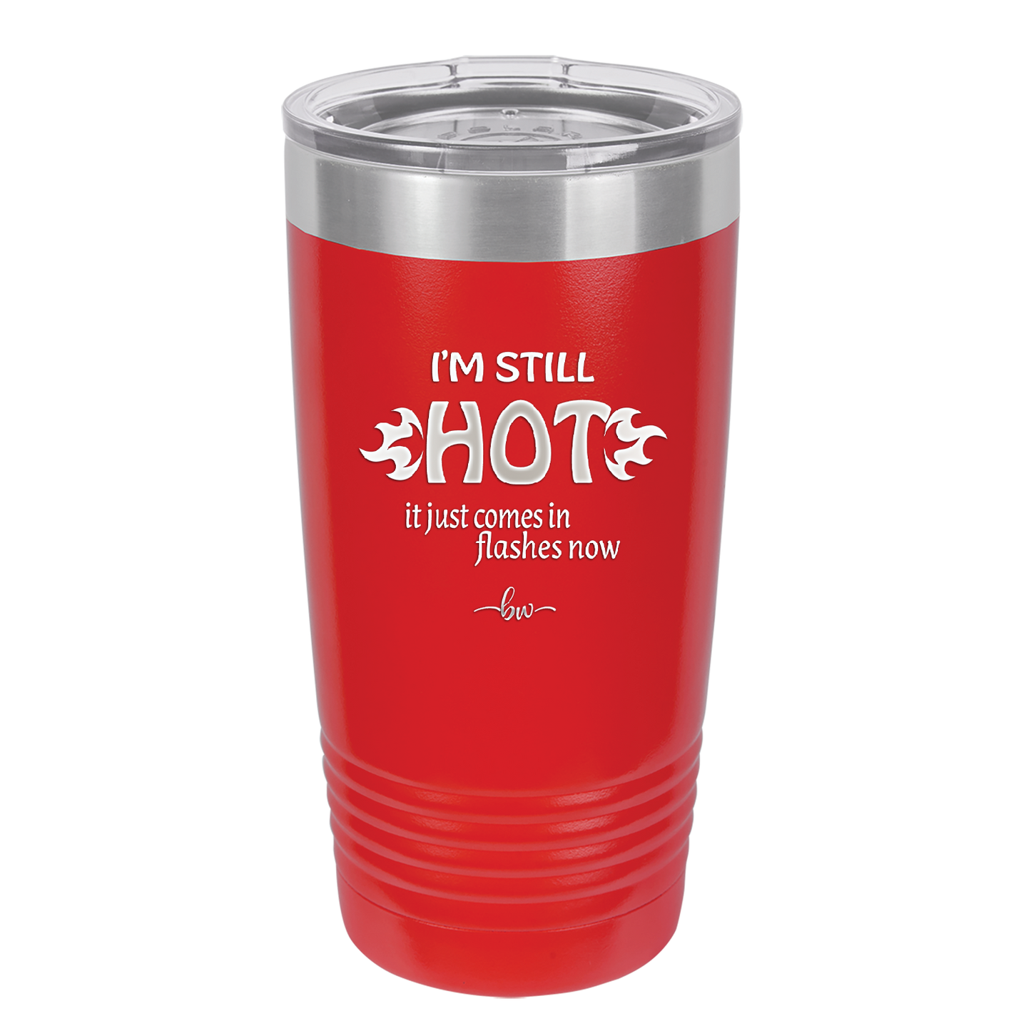 I'm Still Hot it Just Comes in Flashes Now - Laser Engraved Stainless Steel Drinkware - 2420 -