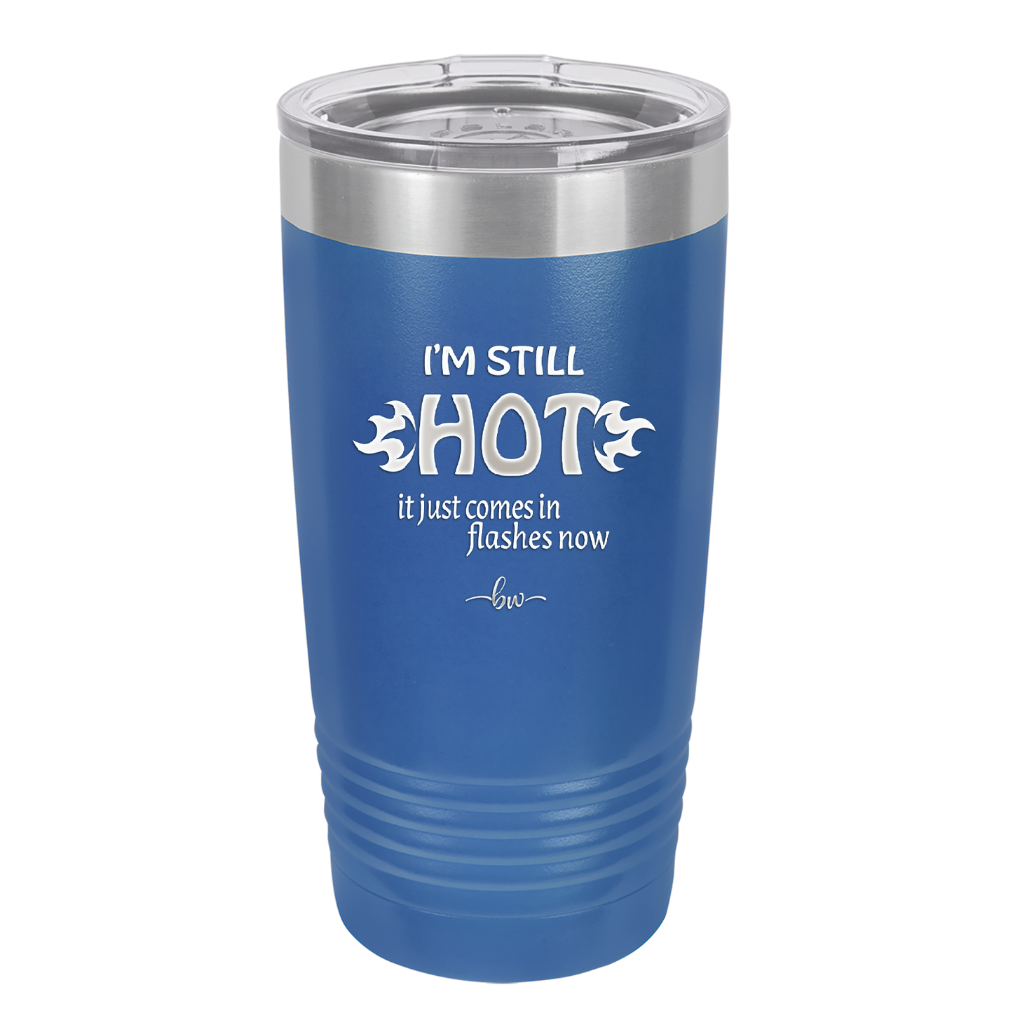 I'm Still Hot it Just Comes in Flashes Now - Laser Engraved Stainless Steel Drinkware - 2420 -