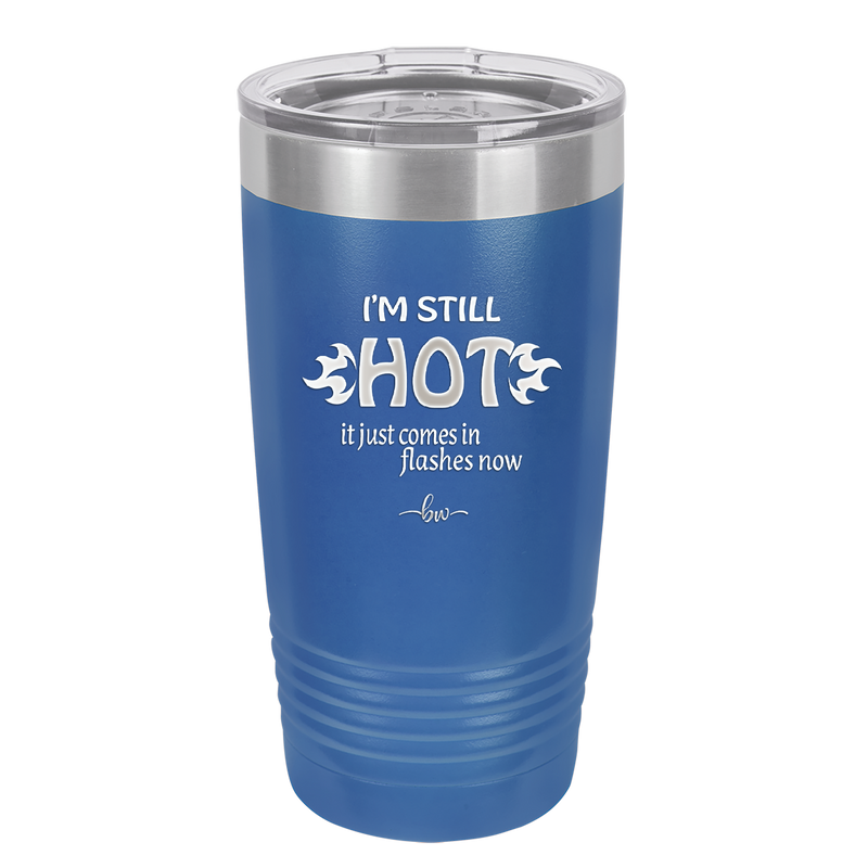 I'm Still Hot it Just Comes in Flashes Now - Laser Engraved Stainless Steel Drinkware - 2420 -