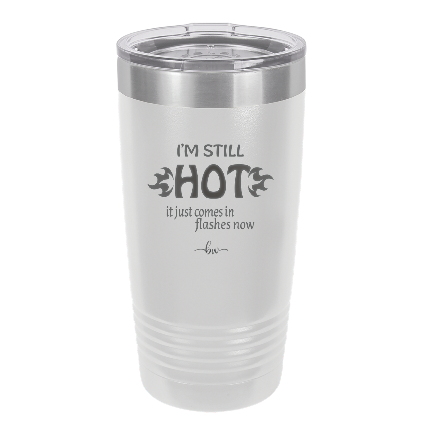 I'm Still Hot it Just Comes in Flashes Now - Laser Engraved Stainless Steel Drinkware - 2420 -
