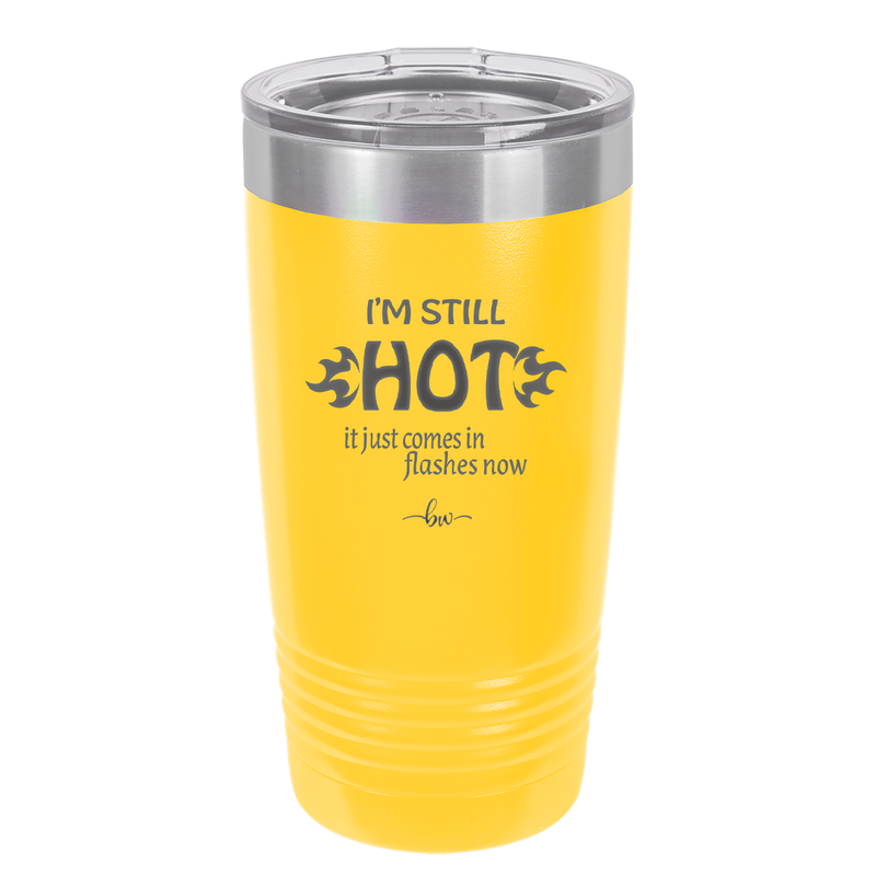 I'm Still Hot it Just Comes in Flashes Now - Laser Engraved Stainless Steel Drinkware - 2420 -
