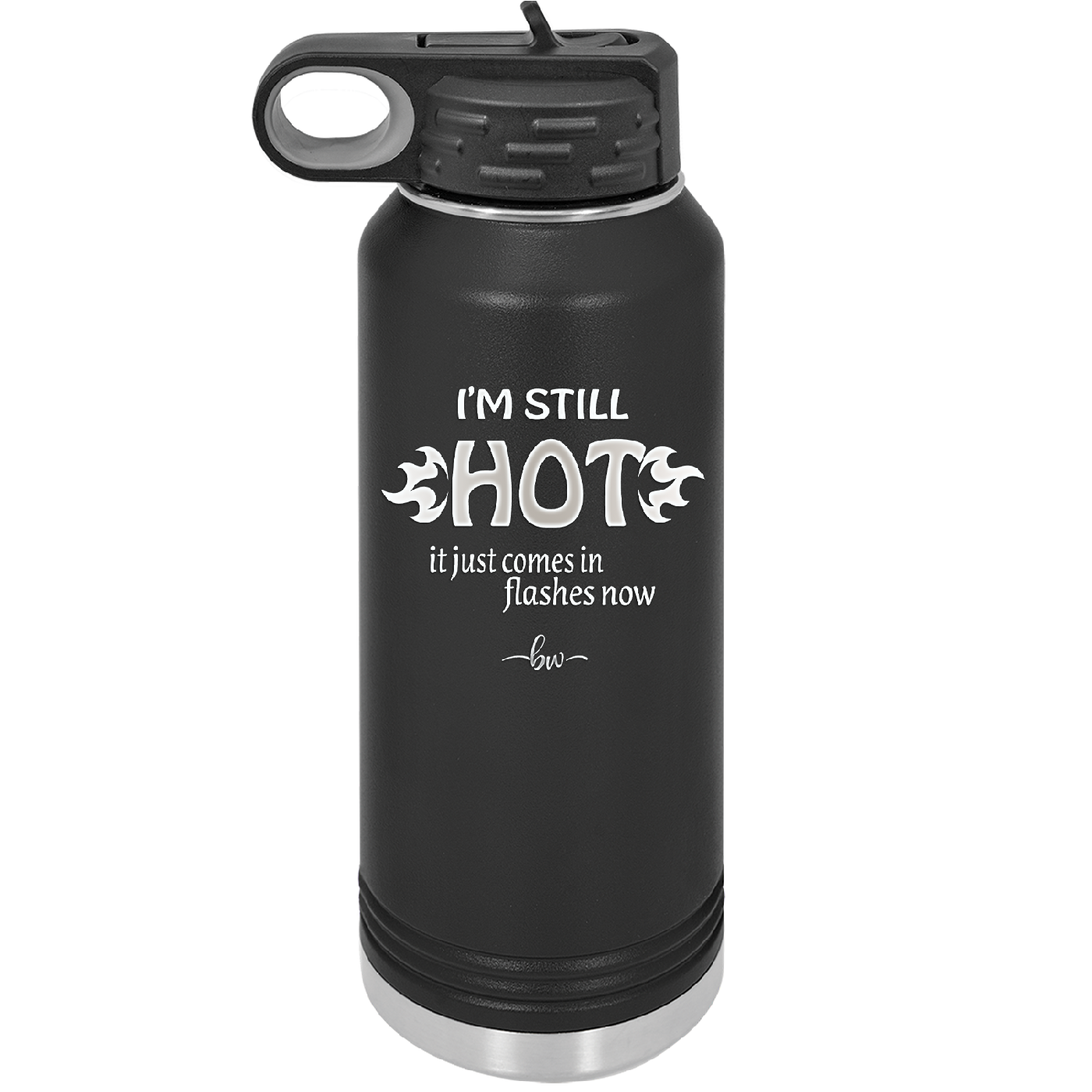 I'm Still Hot it Just Comes in Flashes Now - Laser Engraved Stainless Steel Drinkware - 2420 -