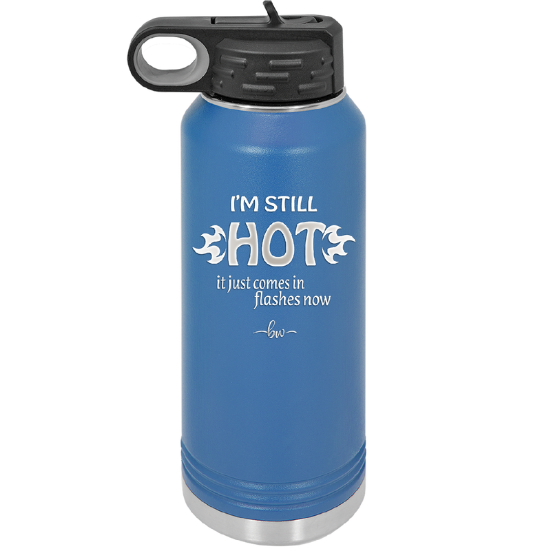 I'm Still Hot it Just Comes in Flashes Now - Laser Engraved Stainless Steel Drinkware - 2420 -