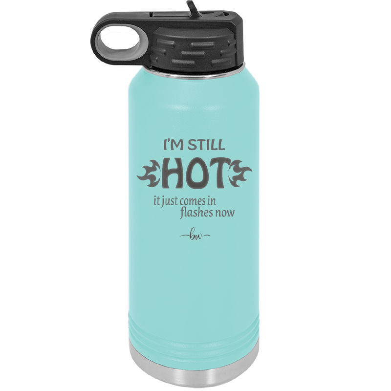 I'm Still Hot it Just Comes in Flashes Now - Laser Engraved Stainless Steel Drinkware - 2420 -