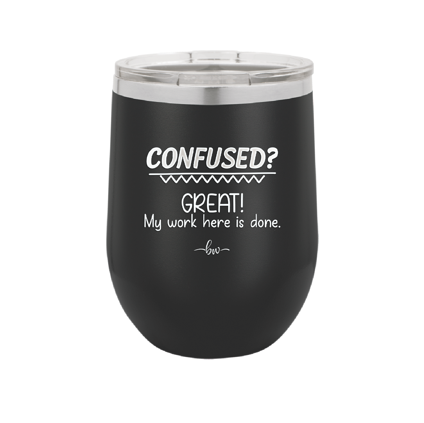 Confused Great My Work Here is Done - Laser Engraved Stainless Steel Drinkware - 2421 -
