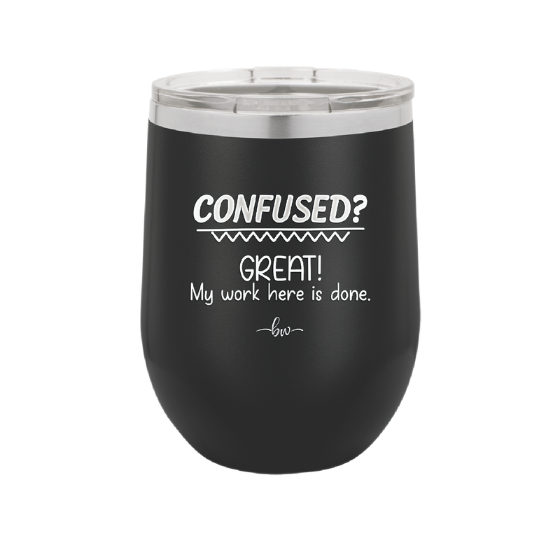 Confused Great My Work Here is Done - Laser Engraved Stainless Steel Drinkware - 2421 -
