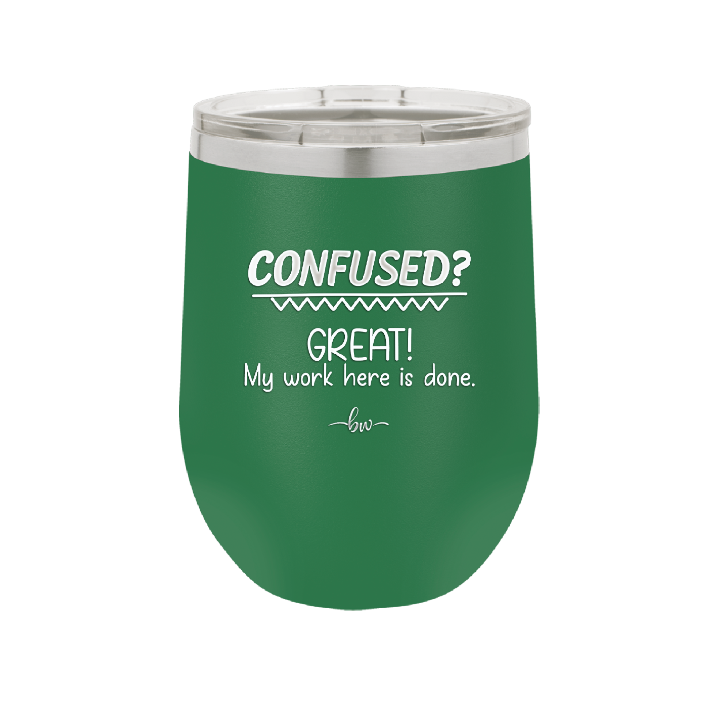 Confused Great My Work Here is Done - Laser Engraved Stainless Steel Drinkware - 2421 -