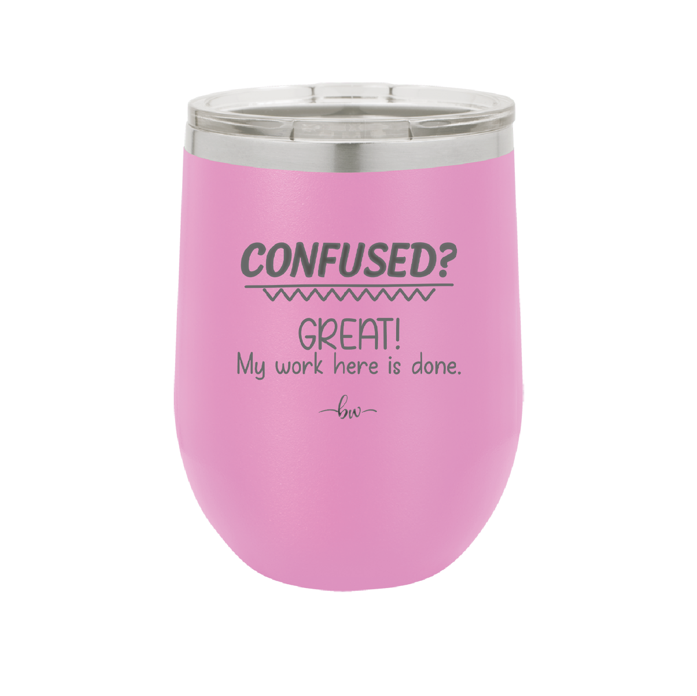 Confused Great My Work Here is Done - Laser Engraved Stainless Steel Drinkware - 2421 -