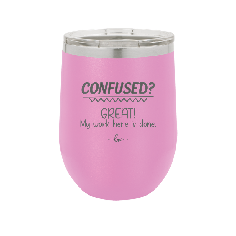 Confused Great My Work Here is Done - Laser Engraved Stainless Steel Drinkware - 2421 -