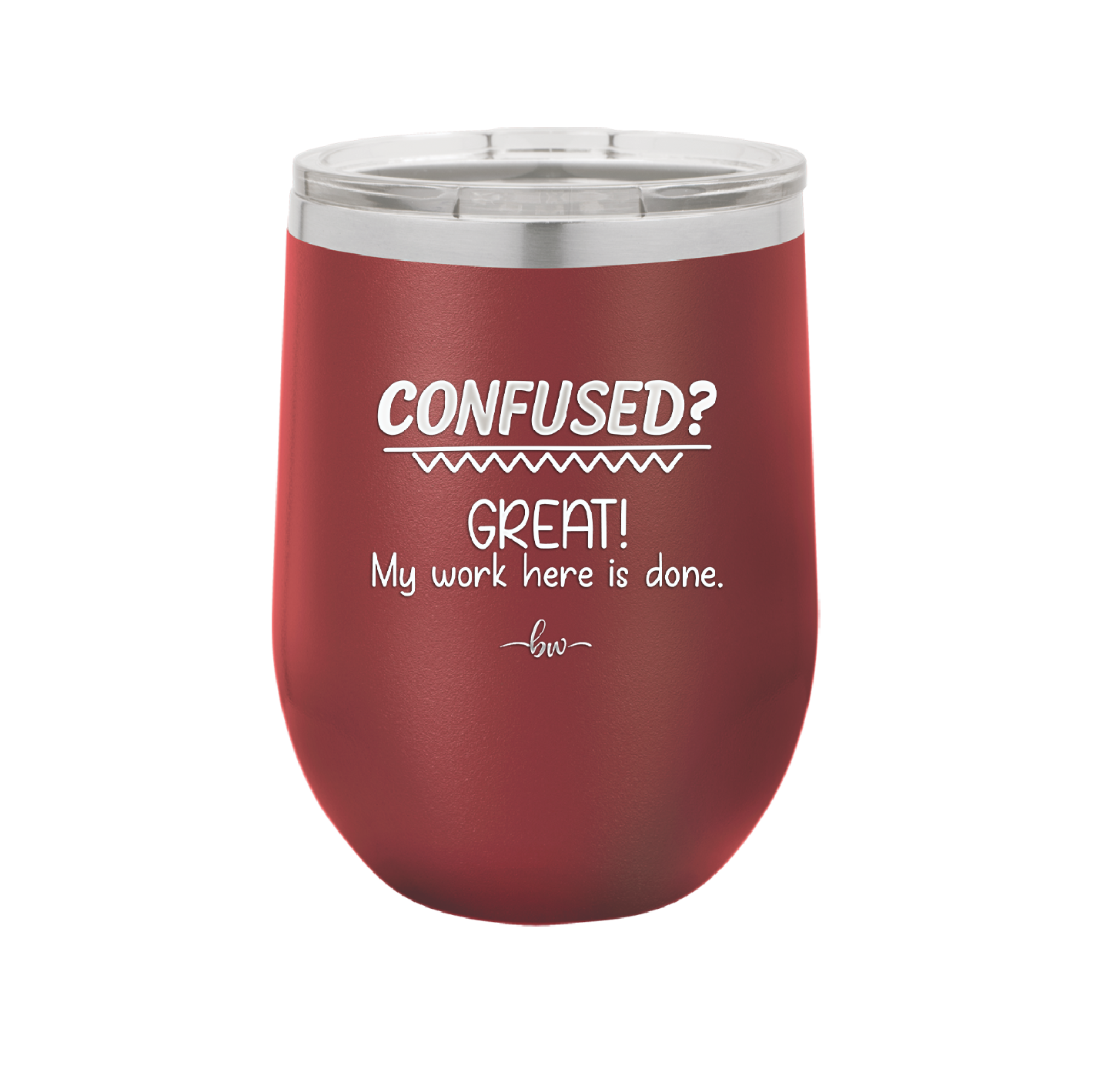 Confused Great My Work Here is Done - Laser Engraved Stainless Steel Drinkware - 2421 -