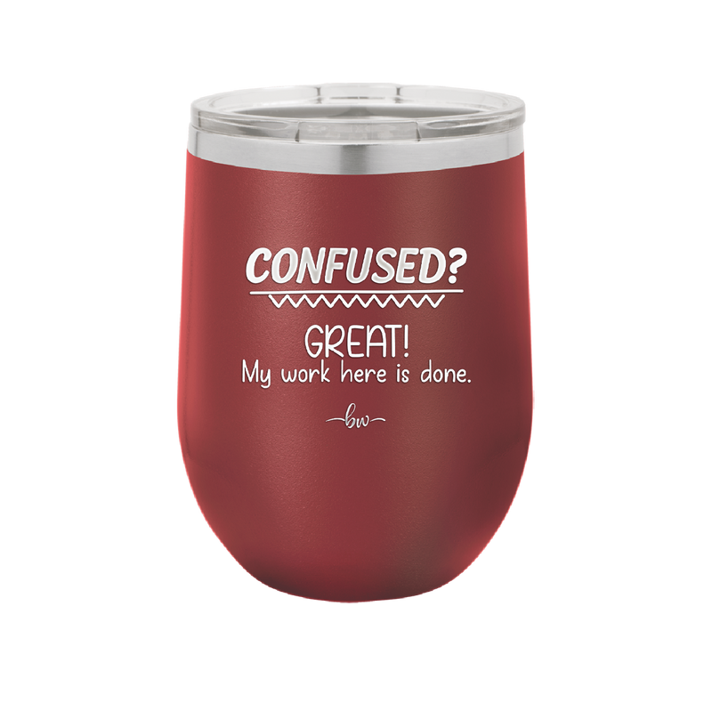 Confused Great My Work Here is Done - Laser Engraved Stainless Steel Drinkware - 2421 -
