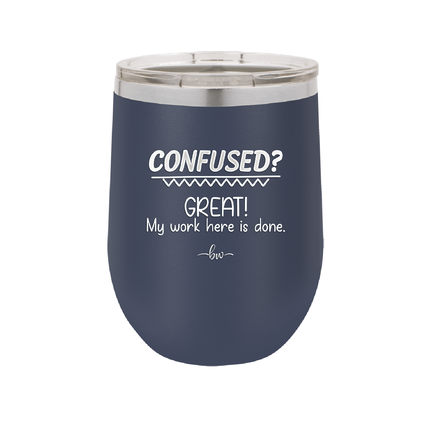 Confused Great My Work Here is Done - Laser Engraved Stainless Steel Drinkware - 2421 -