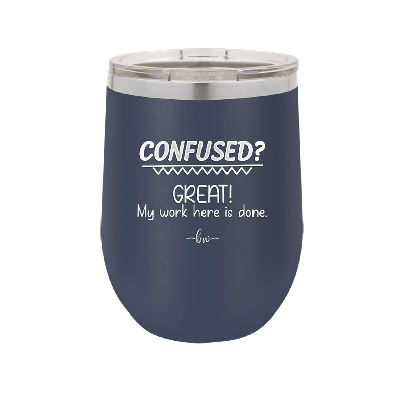 Confused Great My Work Here is Done - Laser Engraved Stainless Steel Drinkware - 2421 -