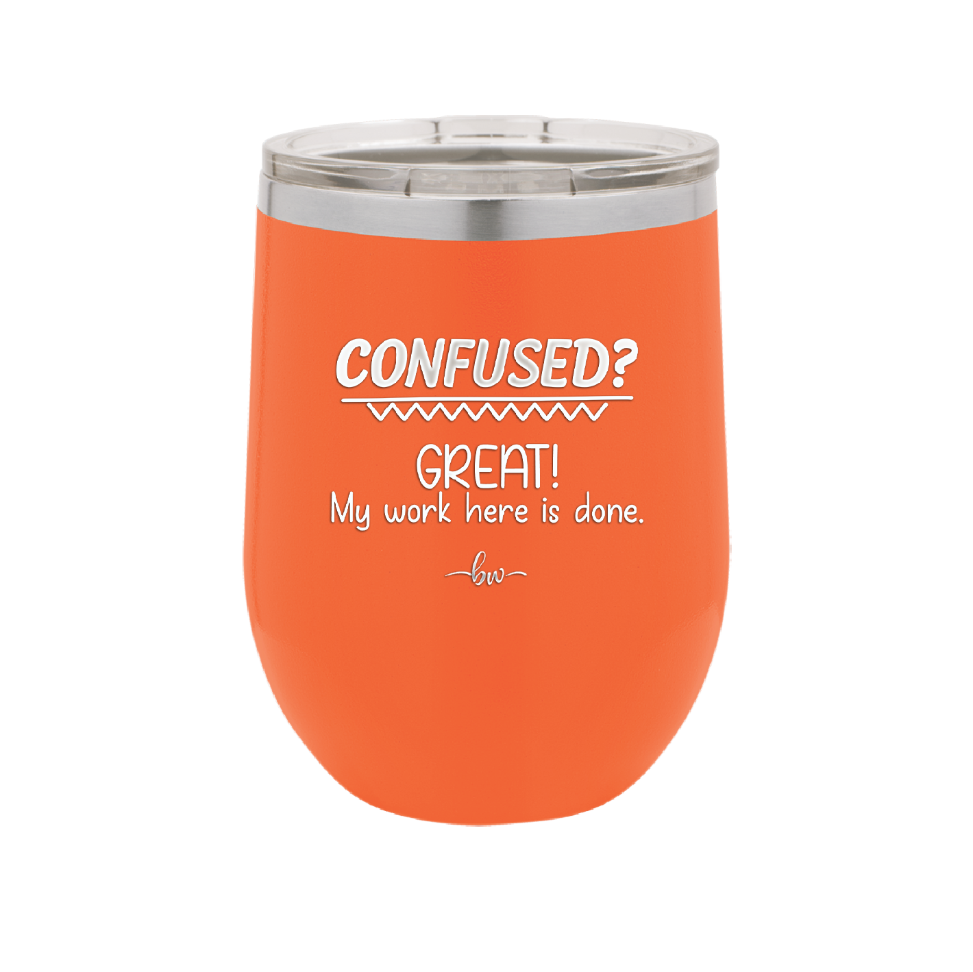 Confused Great My Work Here is Done - Laser Engraved Stainless Steel Drinkware - 2421 -