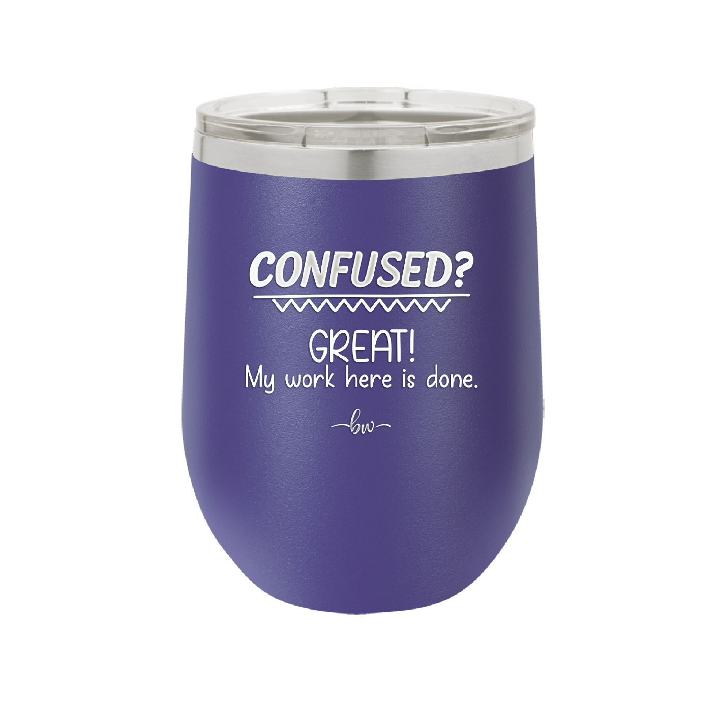 Confused Great My Work Here is Done - Laser Engraved Stainless Steel Drinkware - 2421 -