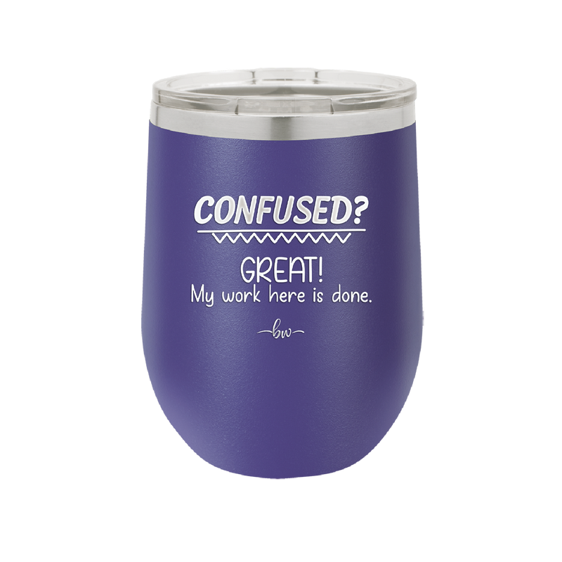 Confused Great My Work Here is Done - Laser Engraved Stainless Steel Drinkware - 2421 -