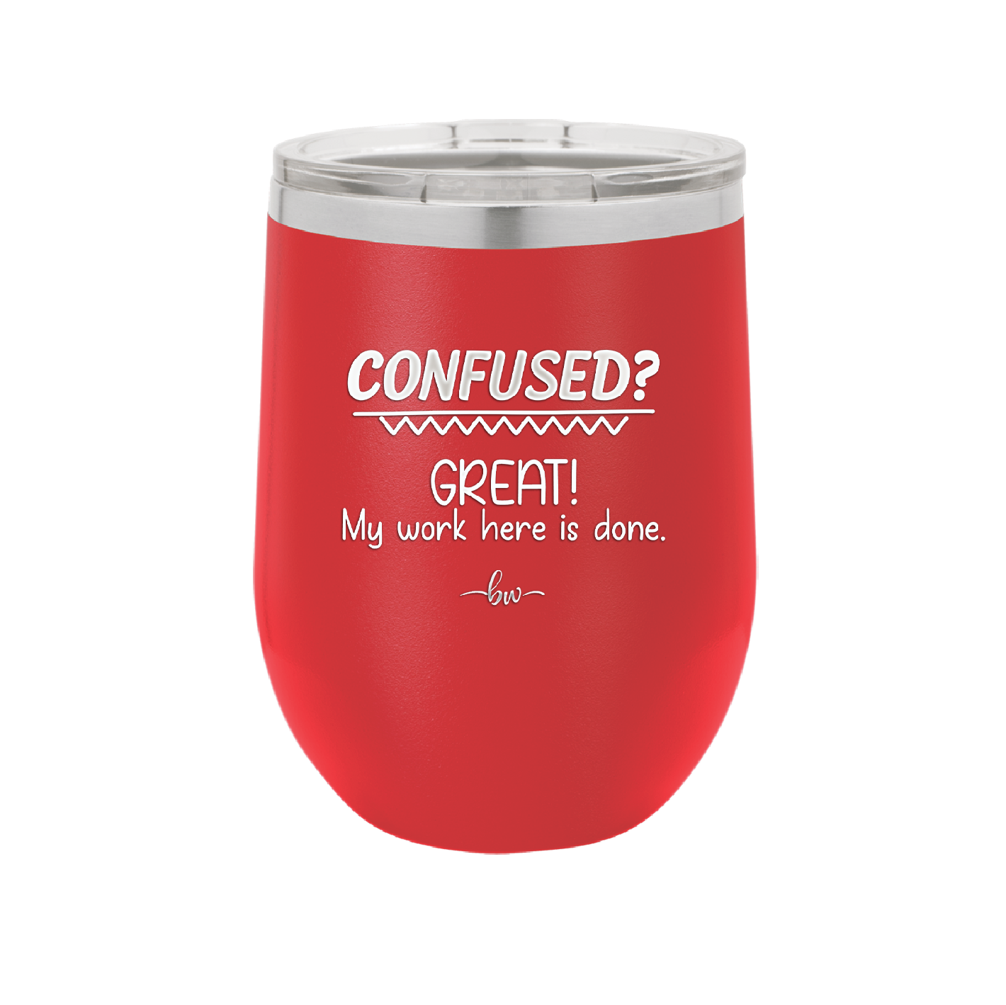 Confused Great My Work Here is Done - Laser Engraved Stainless Steel Drinkware - 2421 -