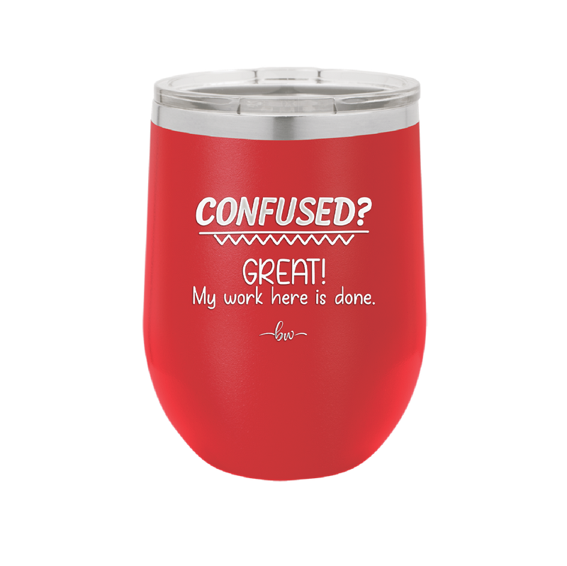 Confused Great My Work Here is Done - Laser Engraved Stainless Steel Drinkware - 2421 -