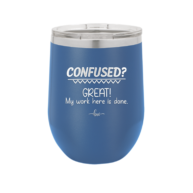 Confused Great My Work Here is Done - Laser Engraved Stainless Steel Drinkware - 2421 -