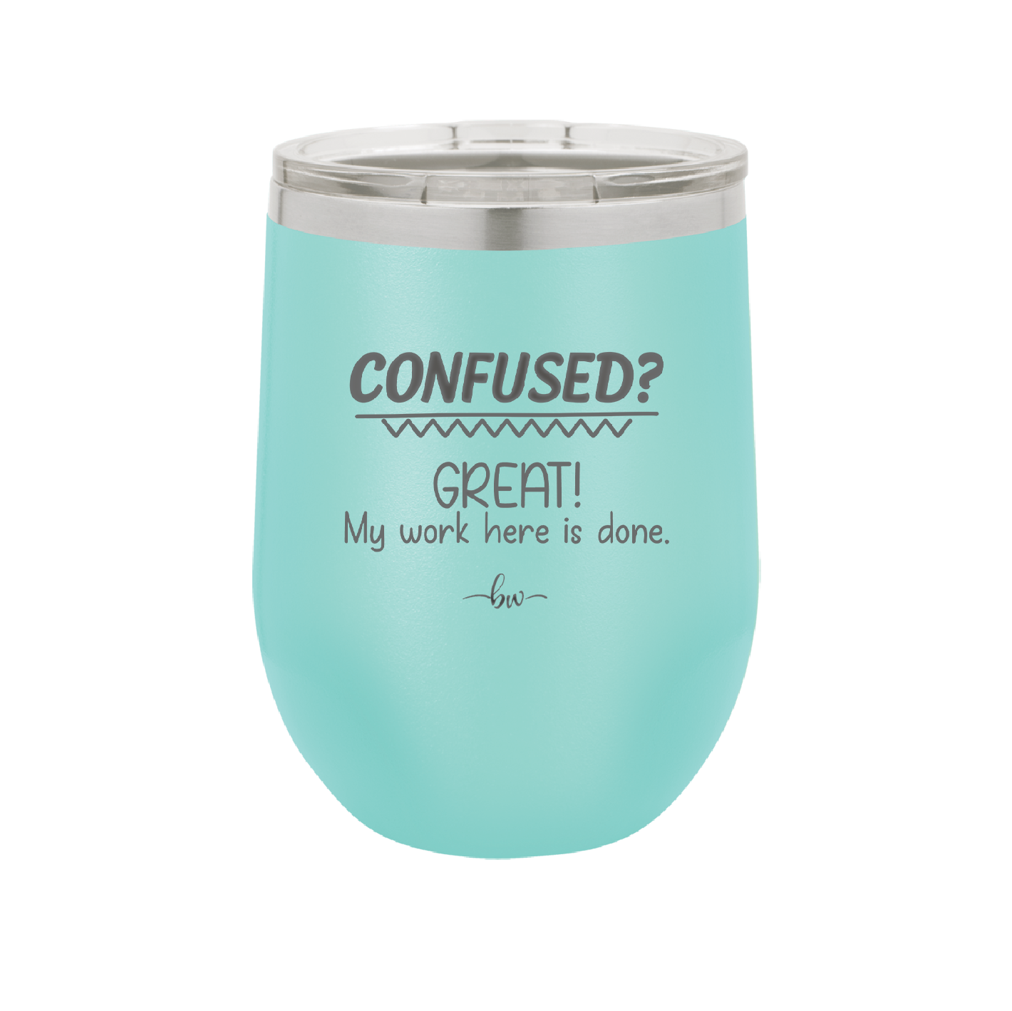 Confused Great My Work Here is Done - Laser Engraved Stainless Steel Drinkware - 2421 -