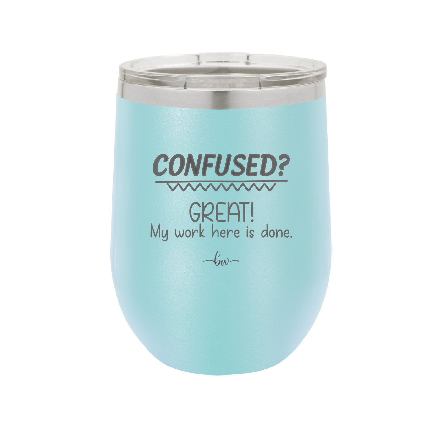 Confused Great My Work Here is Done - Laser Engraved Stainless Steel Drinkware - 2421 -