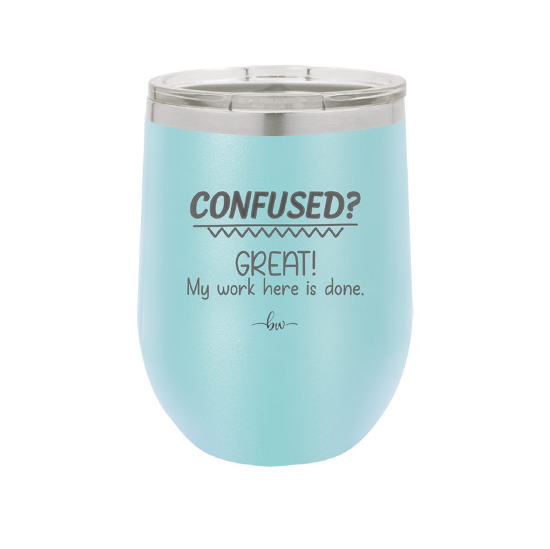 Confused Great My Work Here is Done - Laser Engraved Stainless Steel Drinkware - 2421 -