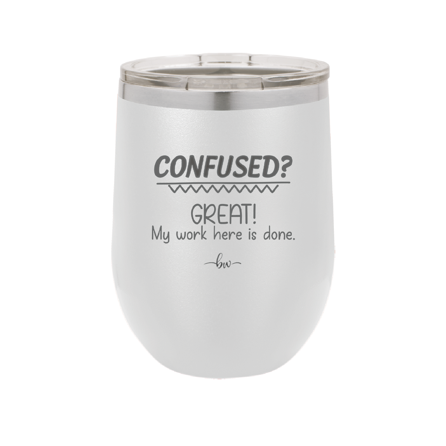 Confused Great My Work Here is Done - Laser Engraved Stainless Steel Drinkware - 2421 -